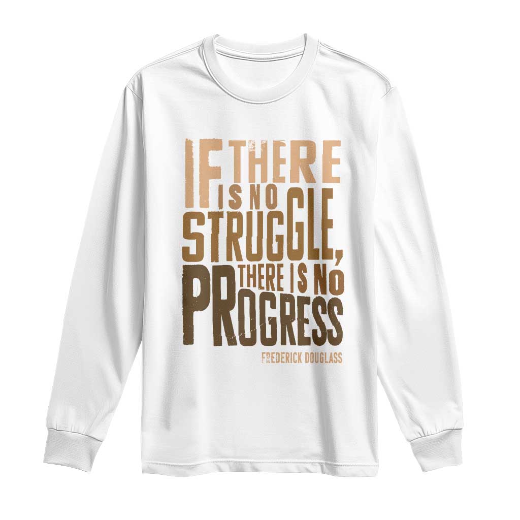Frederick Douglass Quotes Long Sleeve Shirt If There Is No Truggle There Is No Progress Black History Month TS11 White Print Your Wear