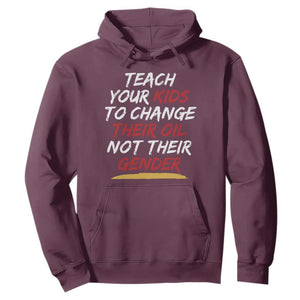 Funny Teach Your Kids To Change Their Oil Not Their Gender Hoodie TS11 Maroon Print Your Wear