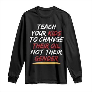 Funny Teach Your Kids To Change Their Oil Not Their Gender Long Sleeve Shirt TS11 Black Print Your Wear