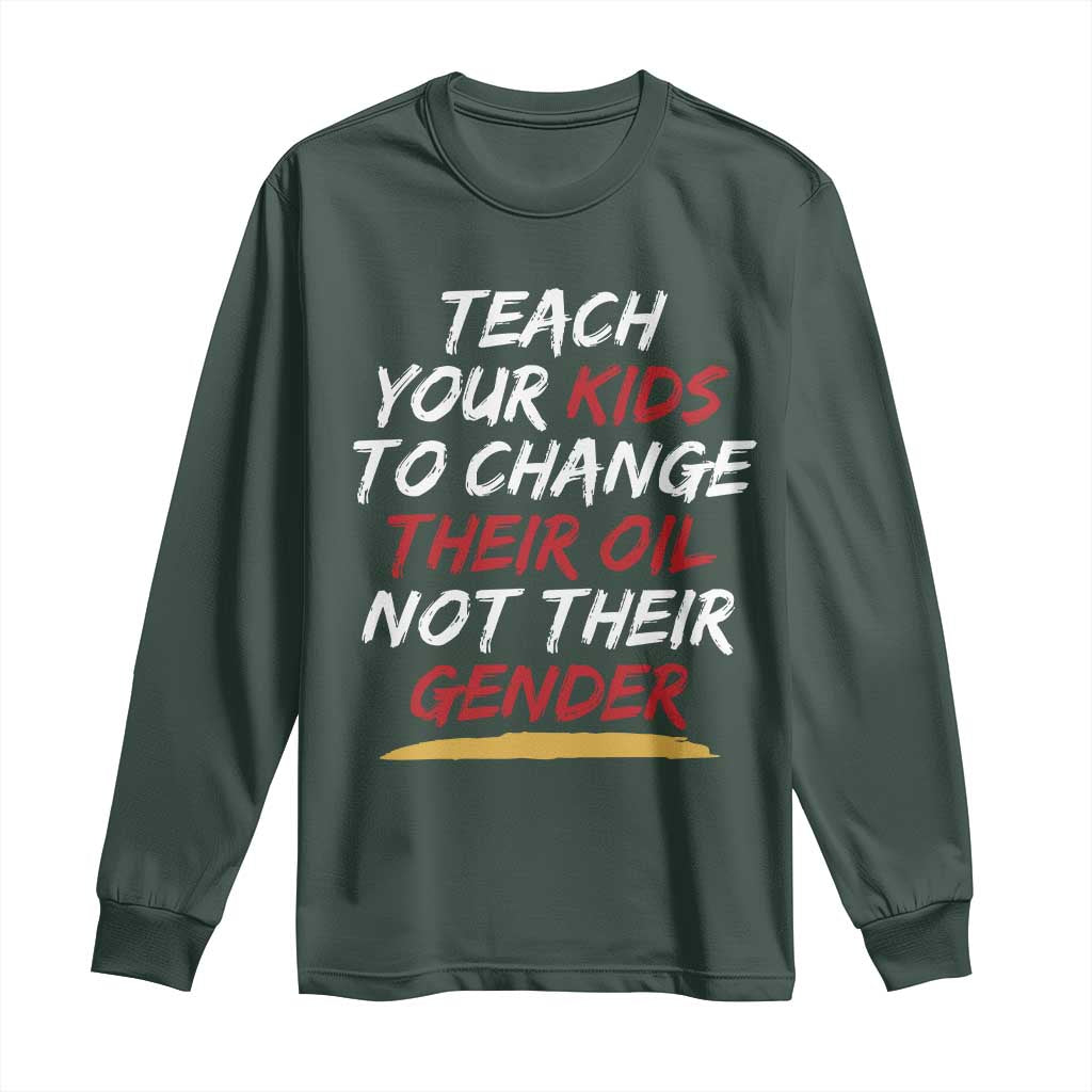 Funny Teach Your Kids To Change Their Oil Not Their Gender Long Sleeve Shirt TS11 Dark Forest Green Print Your Wear