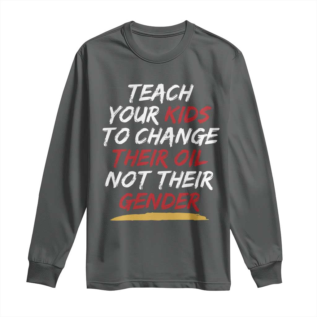 Funny Teach Your Kids To Change Their Oil Not Their Gender Long Sleeve Shirt TS11 Dark Heather Print Your Wear