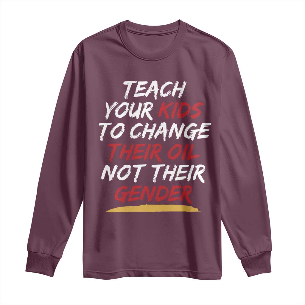 Funny Teach Your Kids To Change Their Oil Not Their Gender Long Sleeve Shirt TS11 Maroon Print Your Wear