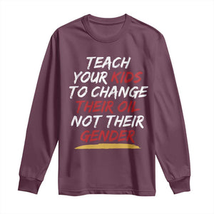 Funny Teach Your Kids To Change Their Oil Not Their Gender Long Sleeve Shirt TS11 Maroon Print Your Wear