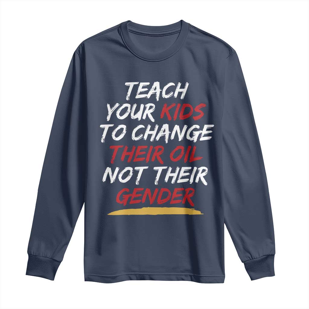 Funny Teach Your Kids To Change Their Oil Not Their Gender Long Sleeve Shirt TS11 Navy Print Your Wear
