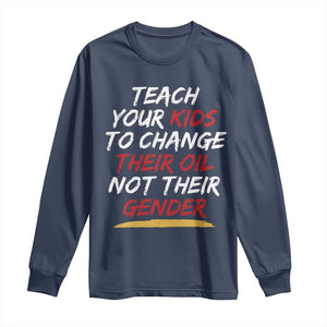 Funny Teach Your Kids To Change Their Oil Not Their Gender Long Sleeve Shirt TS11 Navy Print Your Wear