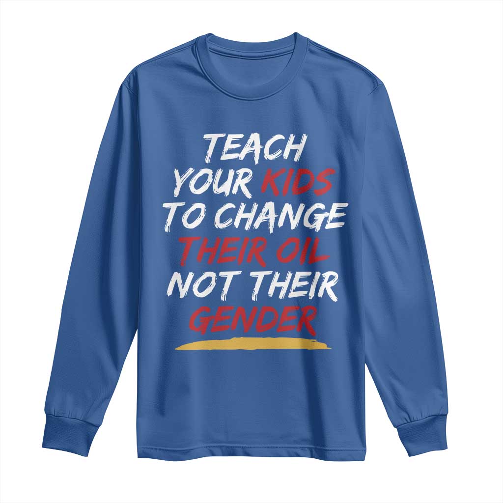 Funny Teach Your Kids To Change Their Oil Not Their Gender Long Sleeve Shirt TS11 Royal Blue Print Your Wear
