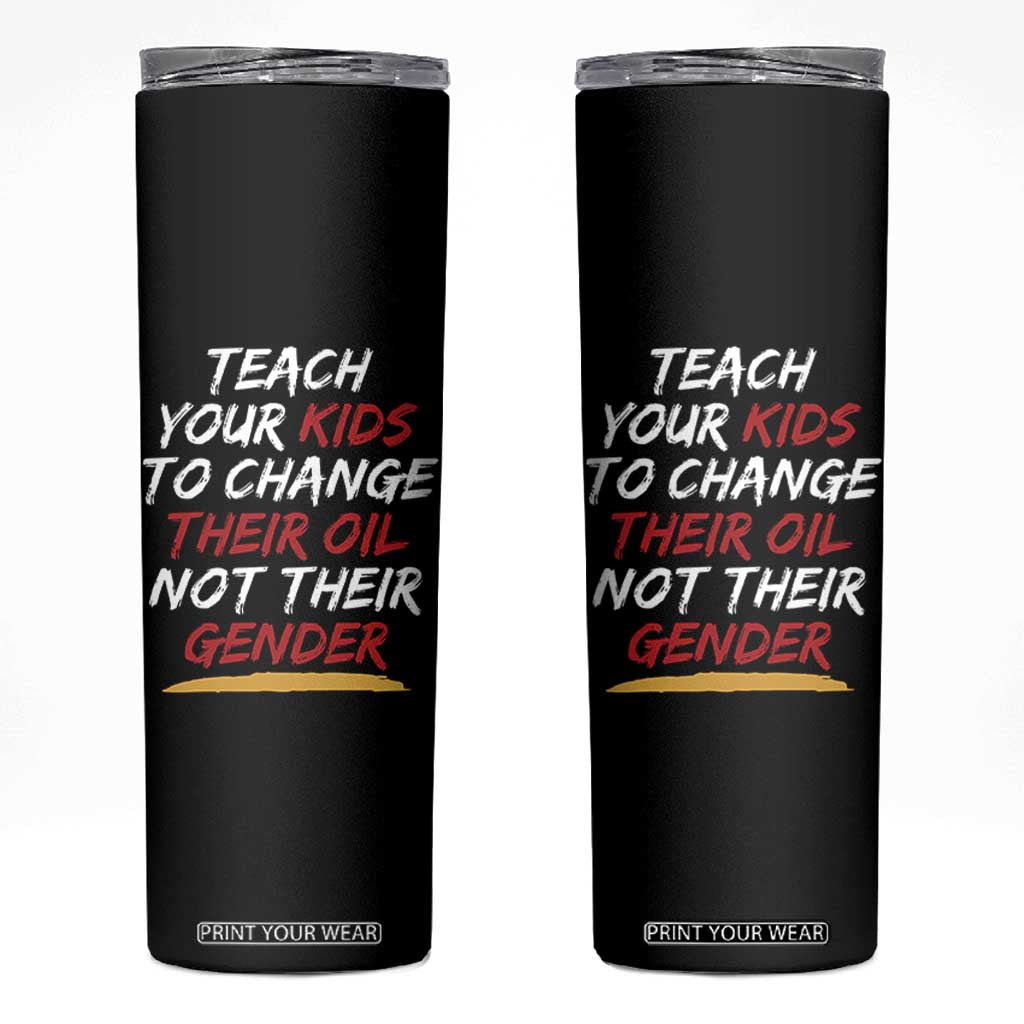 Funny Teach Your Kids To Change Their Oil Not Their Gender Skinny Tumbler TS11 Black Print Your Wear