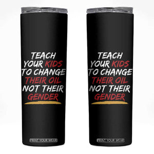 Funny Teach Your Kids To Change Their Oil Not Their Gender Skinny Tumbler TS11 Black Print Your Wear