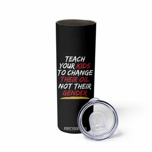 Funny Teach Your Kids To Change Their Oil Not Their Gender Skinny Tumbler TS11 Print Your Wear