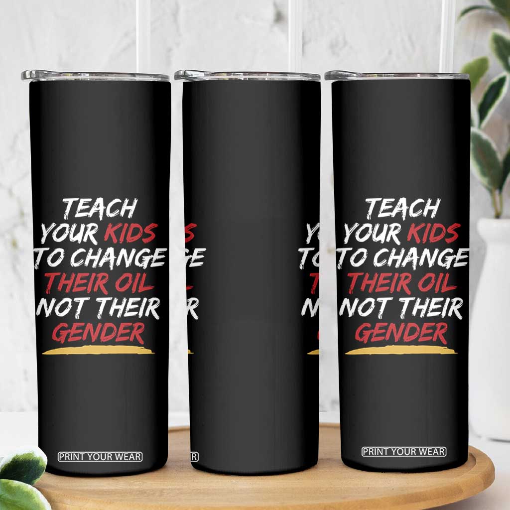 Funny Teach Your Kids To Change Their Oil Not Their Gender Skinny Tumbler TS11 Print Your Wear