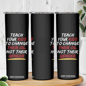 Funny Teach Your Kids To Change Their Oil Not Their Gender Skinny Tumbler TS11 Print Your Wear