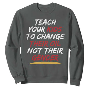 Funny Teach Your Kids To Change Their Oil Not Their Gender Sweatshirt TS11 Dark Heather Print Your Wear