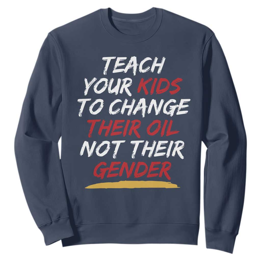 Funny Teach Your Kids To Change Their Oil Not Their Gender Sweatshirt TS11 Navy Print Your Wear