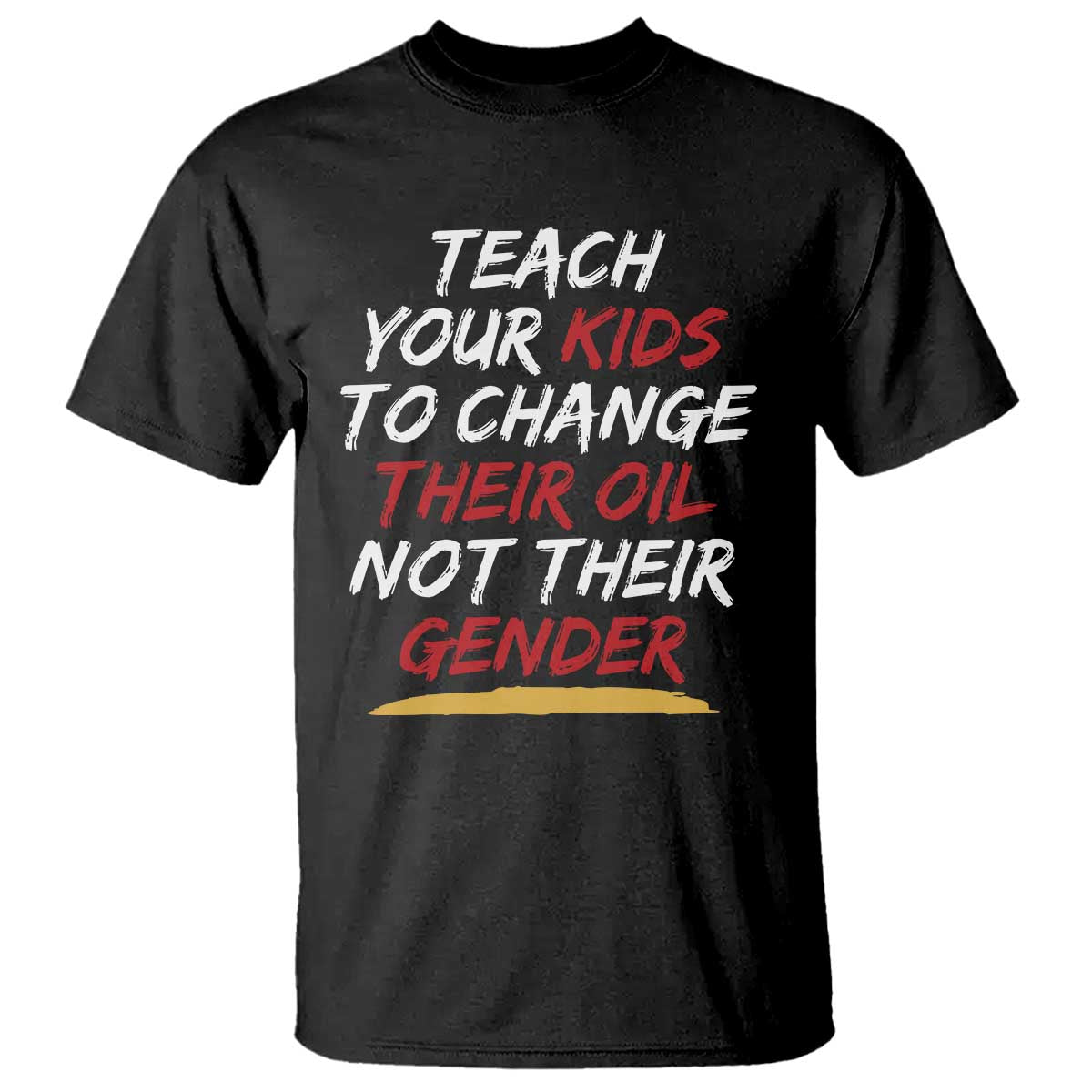 Funny Teach Your Kids To Change Their Oil Not Their Gender T Shirt TS11 Black Print Your Wear