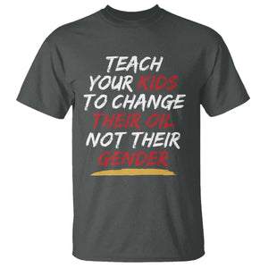 Funny Teach Your Kids To Change Their Oil Not Their Gender T Shirt TS11 Dark Heather Print Your Wear