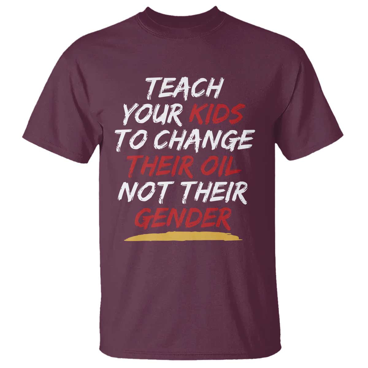 Funny Teach Your Kids To Change Their Oil Not Their Gender T Shirt TS11 Maroon Print Your Wear