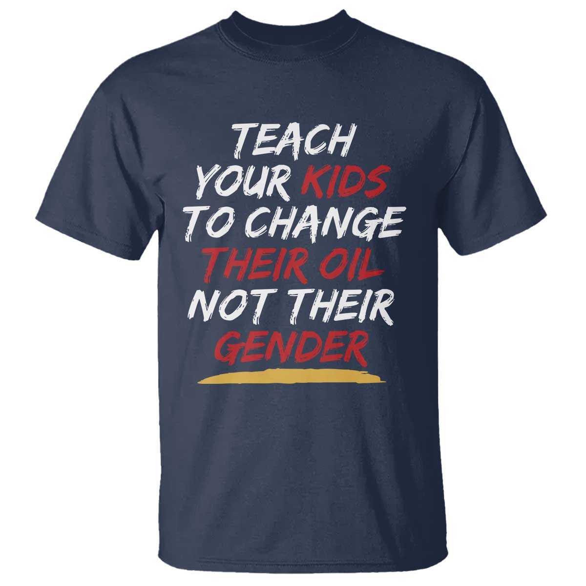 Funny Teach Your Kids To Change Their Oil Not Their Gender T Shirt TS11 Navy Print Your Wear