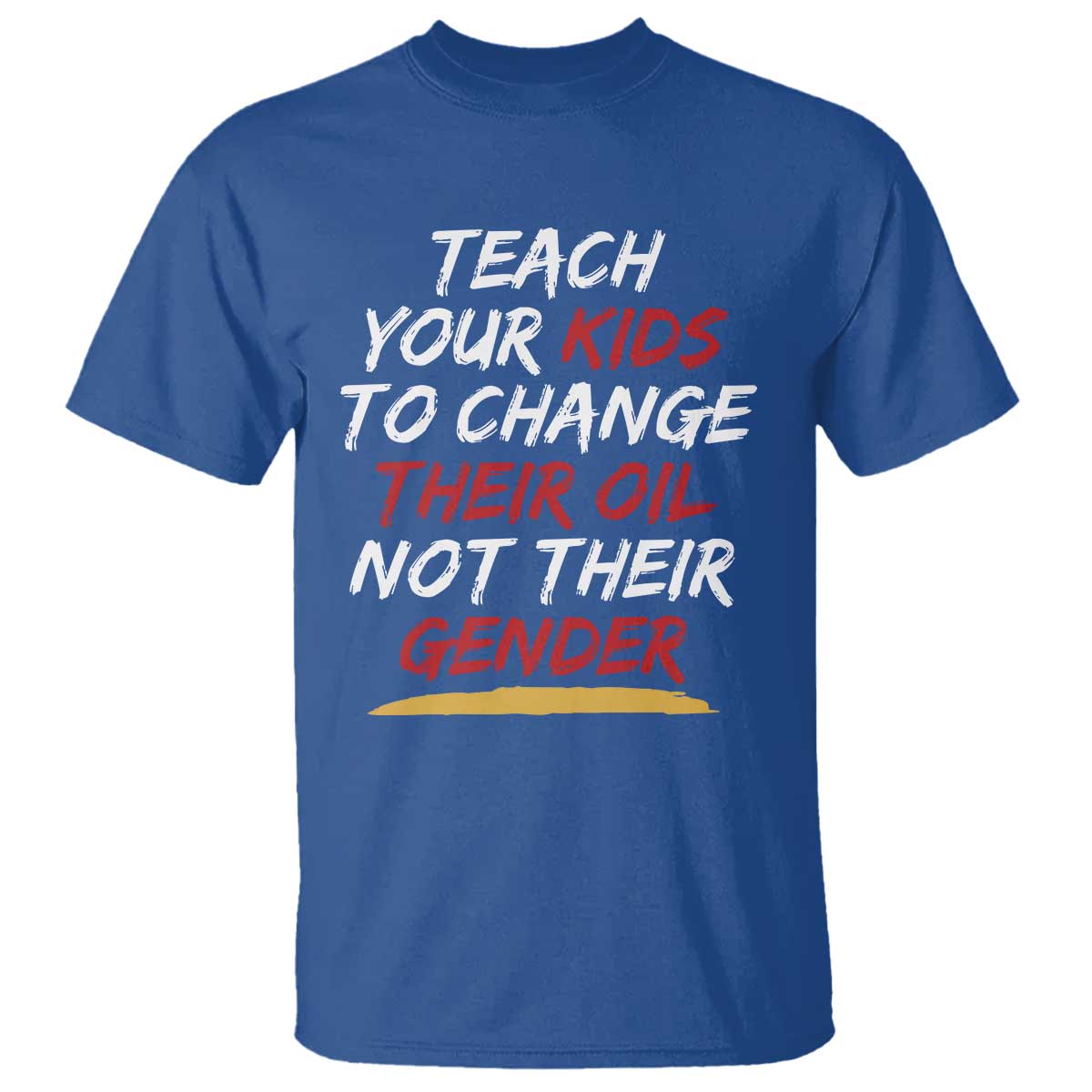 Funny Teach Your Kids To Change Their Oil Not Their Gender T Shirt TS11 Royal Blue Print Your Wear