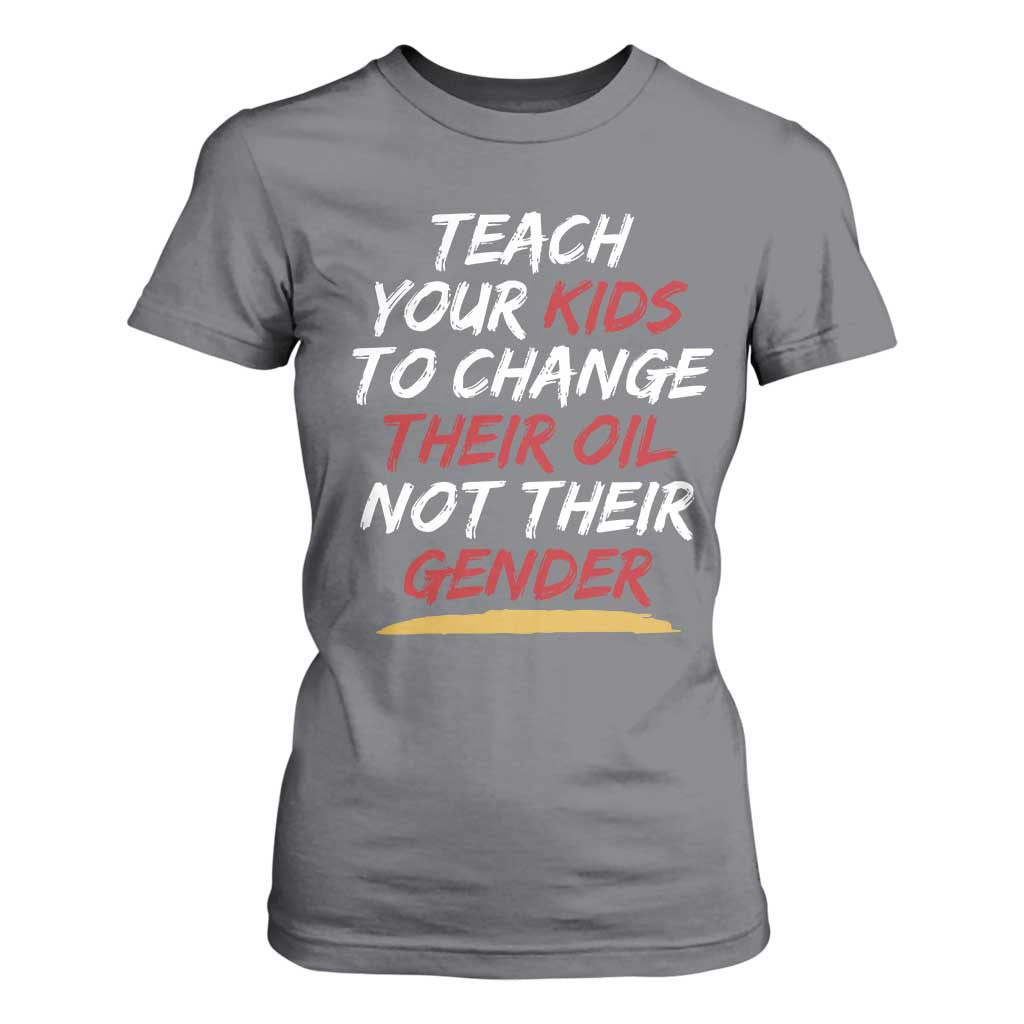 Funny Teach Your Kids To Change Their Oil Not Their Gender T Shirt For Women TS11 Charcoal Print Your Wear