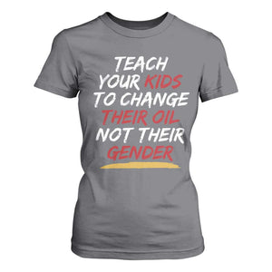 Funny Teach Your Kids To Change Their Oil Not Their Gender T Shirt For Women TS11 Charcoal Print Your Wear