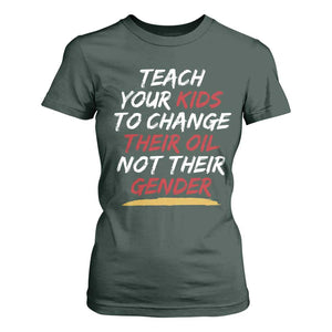 Funny Teach Your Kids To Change Their Oil Not Their Gender T Shirt For Women TS11 Dark Forest Green Print Your Wear