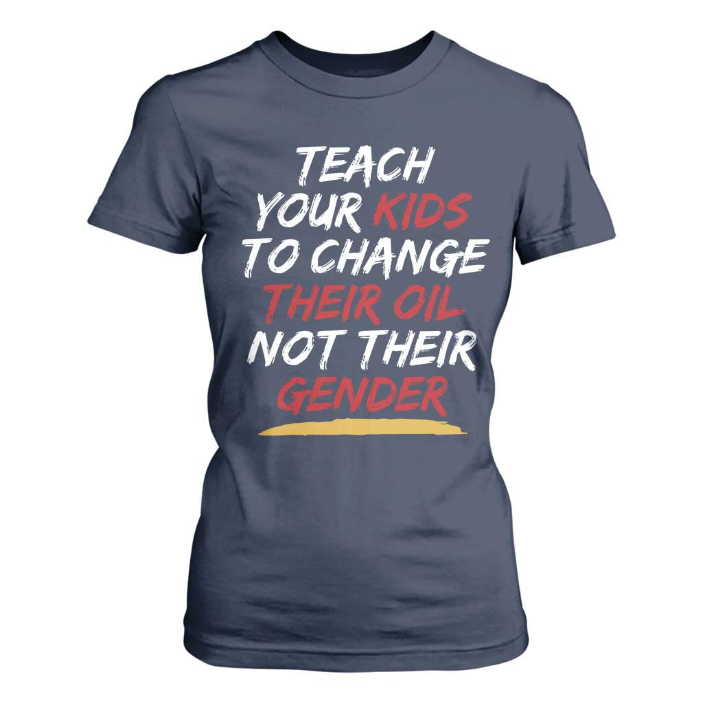 Funny Teach Your Kids To Change Their Oil Not Their Gender T Shirt For Women TS11 Navy Print Your Wear