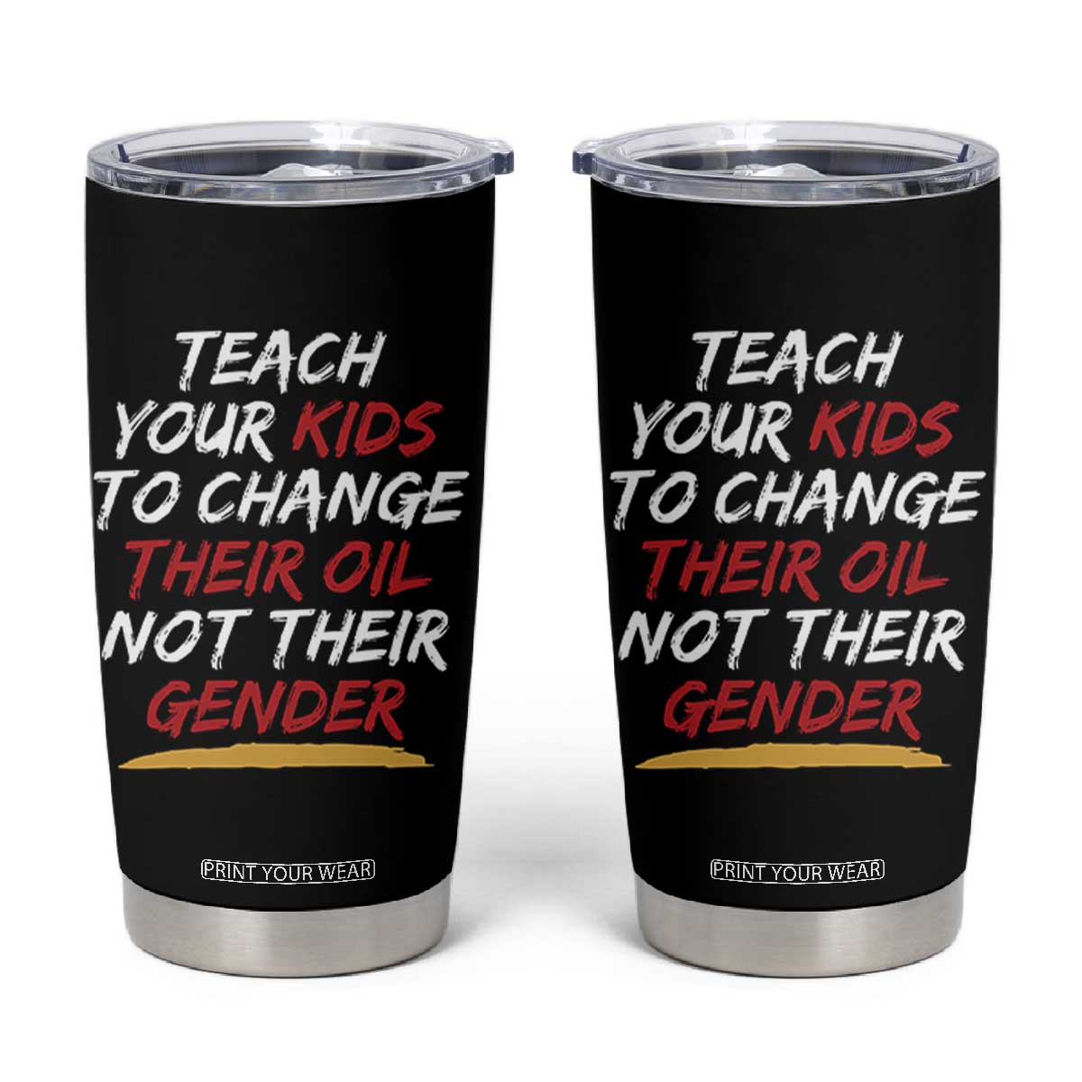 Funny Teach Your Kids To Change Their Oil Not Their Gender Tumbler Cup TS11 Black Print Your Wear