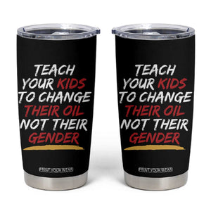Funny Teach Your Kids To Change Their Oil Not Their Gender Tumbler Cup TS11 Black Print Your Wear
