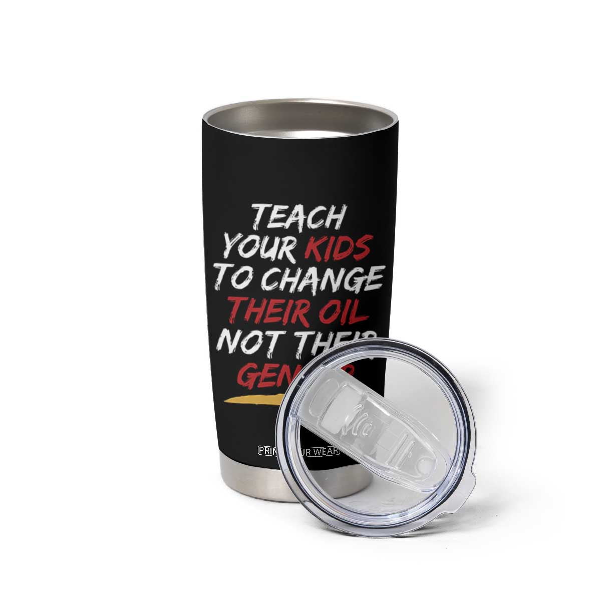 Funny Teach Your Kids To Change Their Oil Not Their Gender Tumbler Cup TS11 Print Your Wear