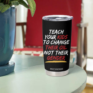 Funny Teach Your Kids To Change Their Oil Not Their Gender Tumbler Cup TS11 Print Your Wear