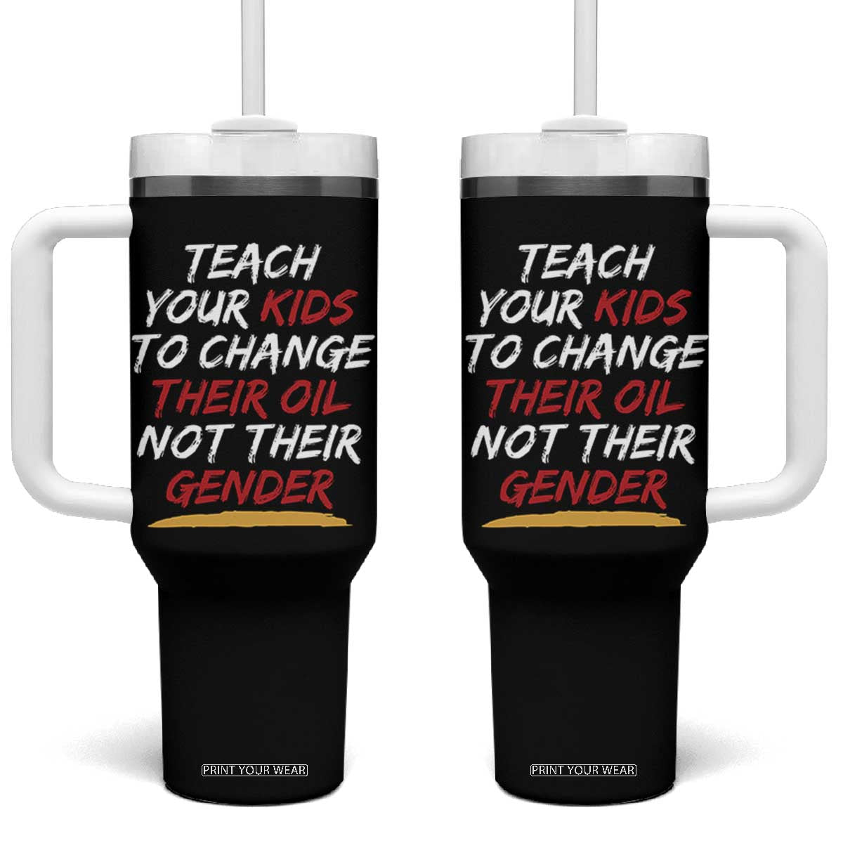 Funny Teach Your Kids To Change Their Oil Not Their Gender Tumbler With Handle TS11 One Size: 40 oz Black Print Your Wear