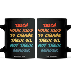 Funny Teach Your Kids To Change Their Oil Not Their Gender Coffee Mug Retro Sarcastic Saying TS11 Black Print Your Wear