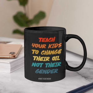 Funny Teach Your Kids To Change Their Oil Not Their Gender Coffee Mug Retro Sarcastic Saying TS11 Print Your Wear