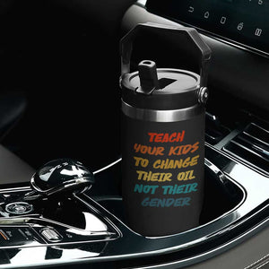 Funny Teach Your Kids To Change Their Oil Not Their Gender Flip Straw Tumbler Retro Sarcastic Saying TS11 Print Your Wear