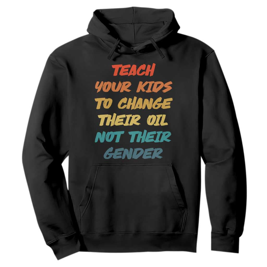 Funny Teach Your Kids To Change Their Oil Not Their Gender Hoodie Retro Sarcastic Saying TS11 Black Print Your Wear
