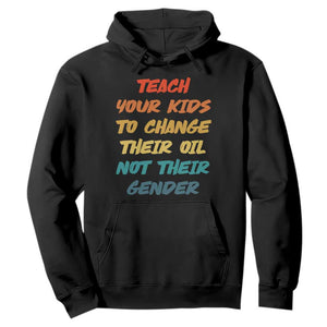 Funny Teach Your Kids To Change Their Oil Not Their Gender Hoodie Retro Sarcastic Saying TS11 Black Print Your Wear