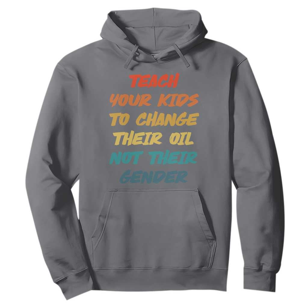 Funny Teach Your Kids To Change Their Oil Not Their Gender Hoodie Retro Sarcastic Saying TS11 Charcoal Print Your Wear
