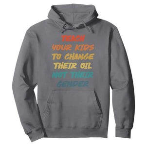 Funny Teach Your Kids To Change Their Oil Not Their Gender Hoodie Retro Sarcastic Saying TS11 Charcoal Print Your Wear