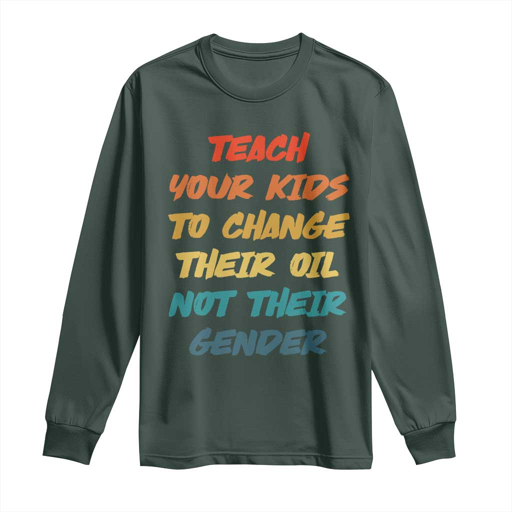 Funny Teach Your Kids To Change Their Oil Not Their Gender Long Sleeve Shirt Retro Sarcastic Saying TS11 Dark Forest Green Print Your Wear