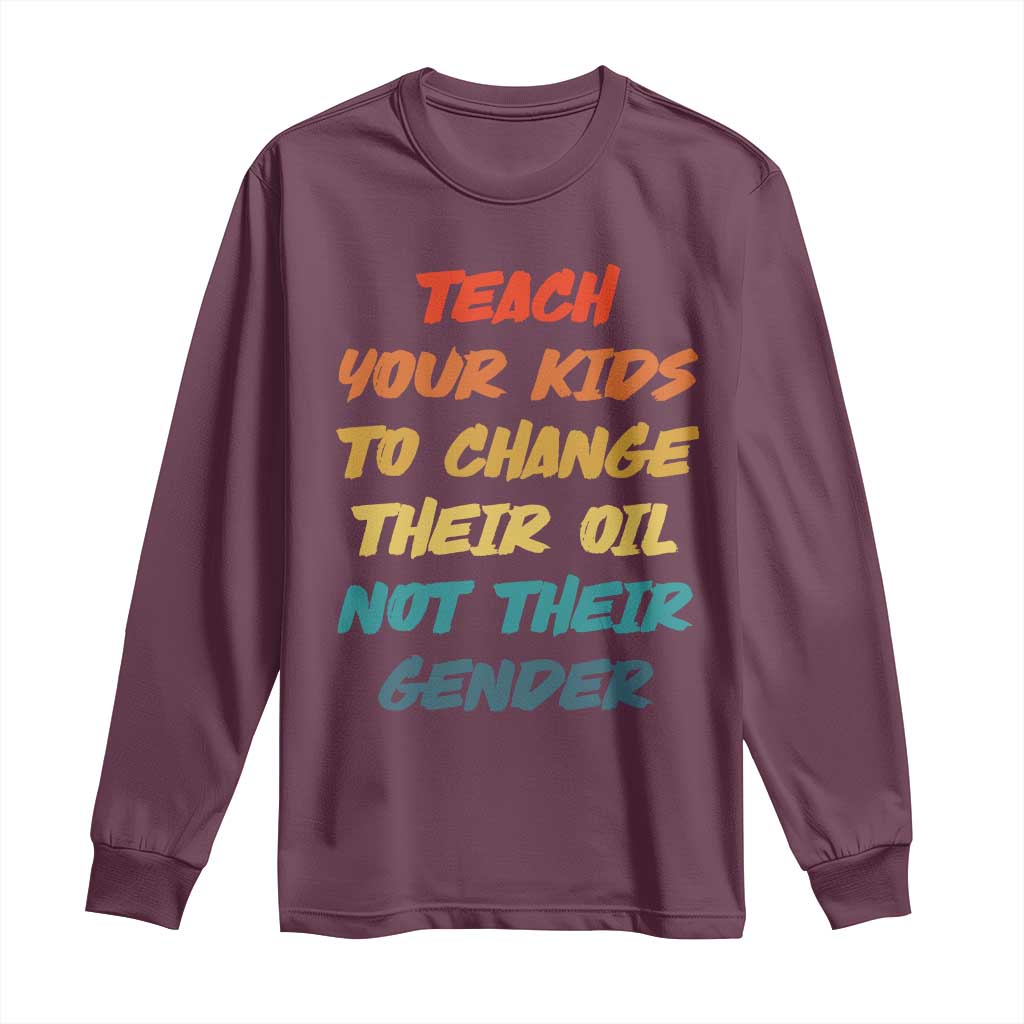 Funny Teach Your Kids To Change Their Oil Not Their Gender Long Sleeve Shirt Retro Sarcastic Saying TS11 Maroon Print Your Wear