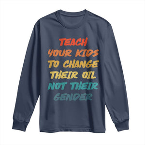 Funny Teach Your Kids To Change Their Oil Not Their Gender Long Sleeve Shirt Retro Sarcastic Saying TS11 Navy Print Your Wear