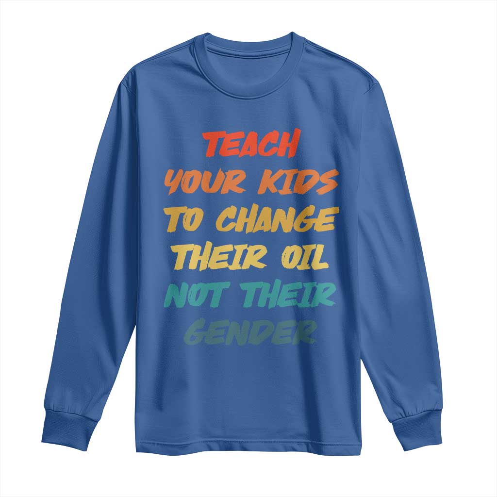 Funny Teach Your Kids To Change Their Oil Not Their Gender Long Sleeve Shirt Retro Sarcastic Saying TS11 Royal Blue Print Your Wear