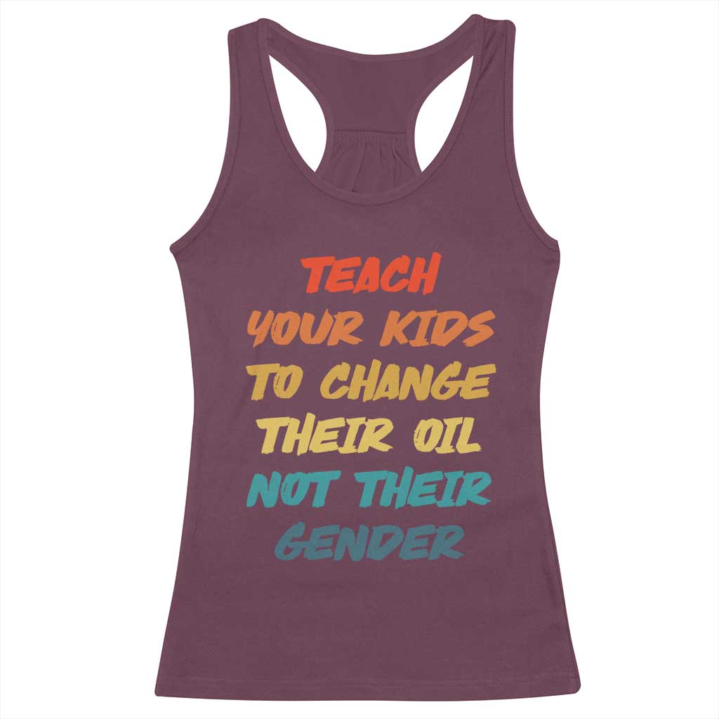 Funny Teach Your Kids To Change Their Oil Not Their Gender Racerback Tank Top Retro Sarcastic Saying TS11 Maroon Print Your Wear