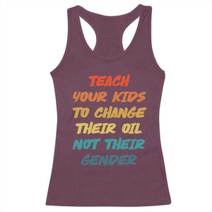 Funny Teach Your Kids To Change Their Oil Not Their Gender Racerback Tank Top Retro Sarcastic Saying TS11 Maroon Print Your Wear