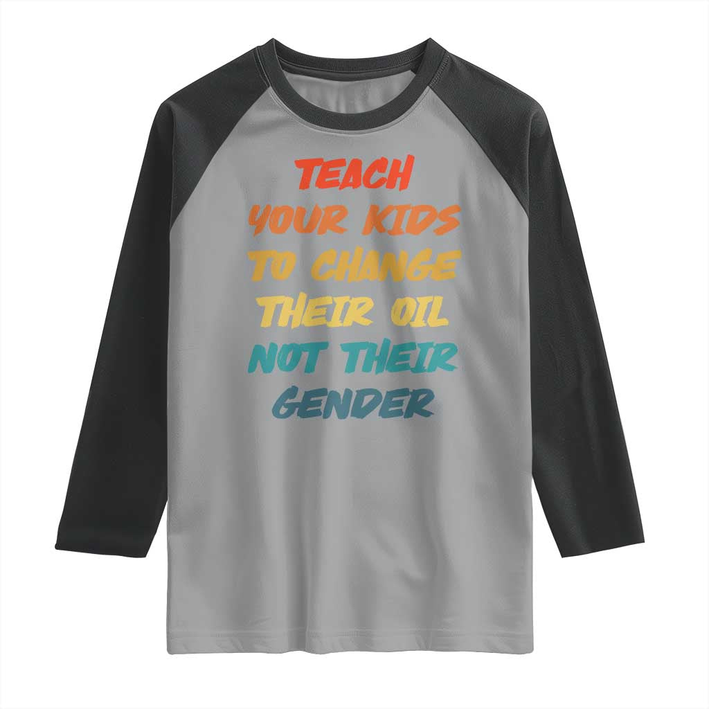 Funny Teach Your Kids To Change Their Oil Not Their Gender Raglan Shirt Retro Sarcastic Saying TS11 Sport Gray Black Print Your Wear