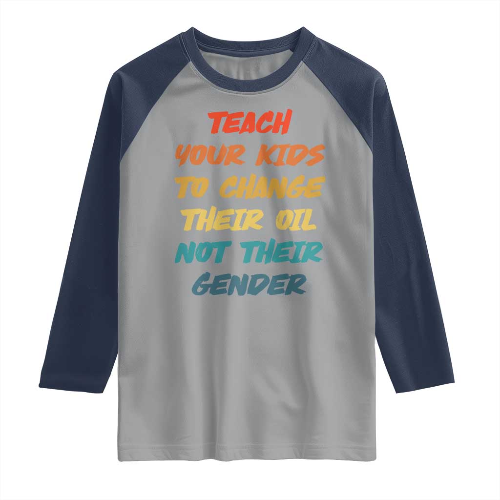 Funny Teach Your Kids To Change Their Oil Not Their Gender Raglan Shirt Retro Sarcastic Saying TS11 Sport Gray Navy Print Your Wear