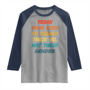 Funny Teach Your Kids To Change Their Oil Not Their Gender Raglan Shirt Retro Sarcastic Saying TS11 Sport Gray Navy Print Your Wear