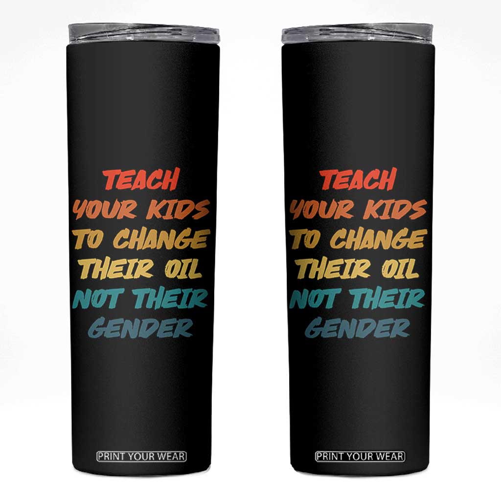 Funny Teach Your Kids To Change Their Oil Not Their Gender Skinny Tumbler Retro Sarcastic Saying TS11 Black Print Your Wear