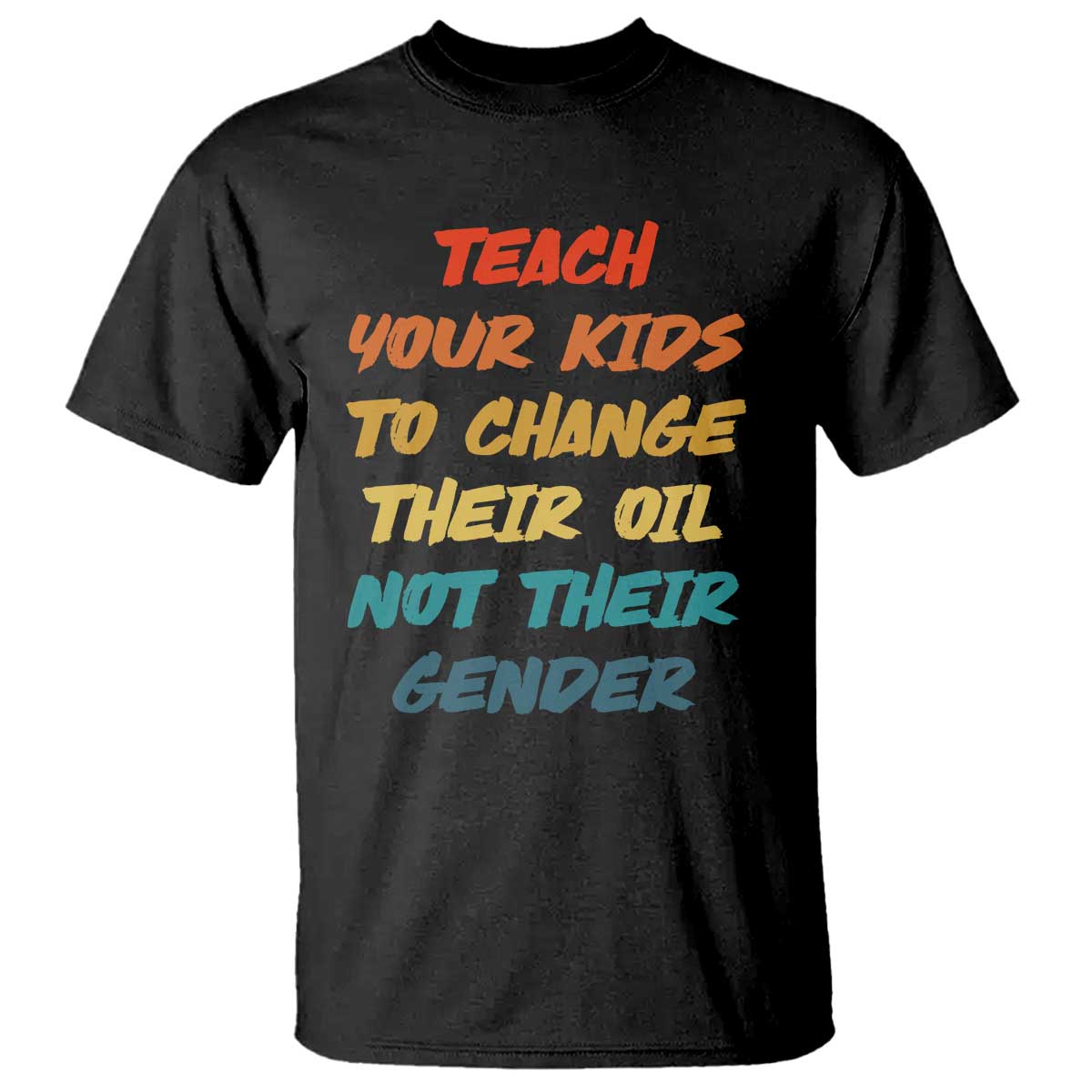 Funny Teach Your Kids To Change Their Oil Not Their Gender T Shirt Retro Sarcastic Saying TS11 Black Print Your Wear