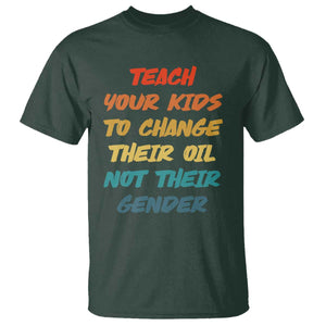 Funny Teach Your Kids To Change Their Oil Not Their Gender T Shirt Retro Sarcastic Saying TS11 Dark Forest Green Print Your Wear